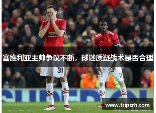 塞维利亚主帅争议不断，球迷质疑战术是否合理