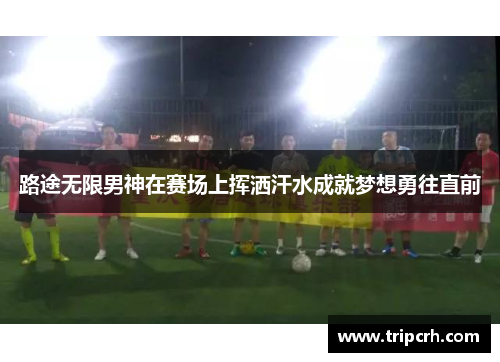 路途无限男神在赛场上挥洒汗水成就梦想勇往直前